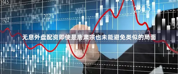 无息外盘配资即使是唐肃宗也未能避免类似的局面