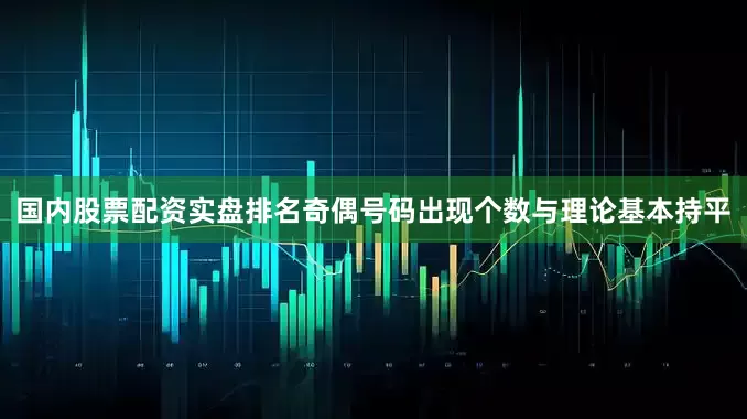 国内股票配资实盘排名奇偶号码出现个数与理论基本持平