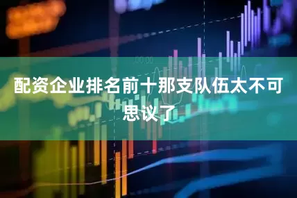 配资企业排名前十那支队伍太不可思议了