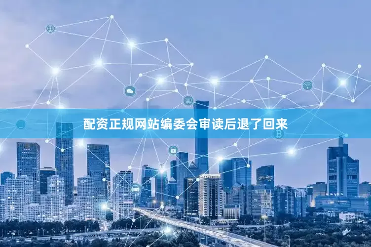 配资正规网站编委会审读后退了回来