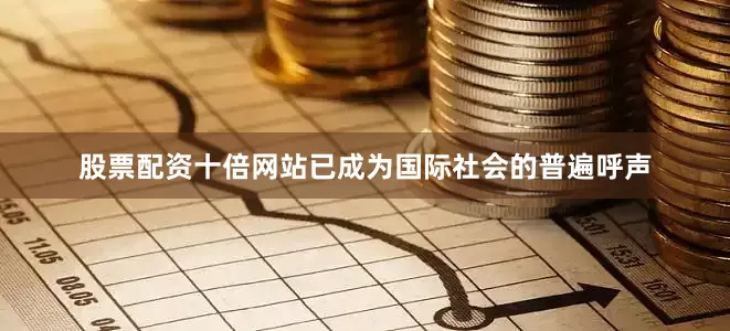 股票配资十倍网站已成为国际社会的普遍呼声